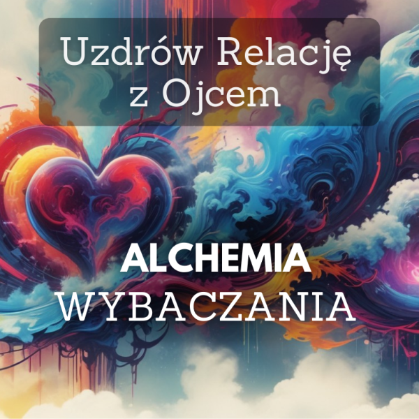Alchemia Wybaczania: Uzdrów Relację z Ojcem -Zajęcia ONLINE *06.06 godz 20:00