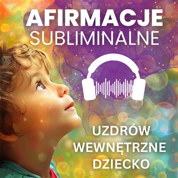 Afirmacje Uzdrów Wewnętrzne dziecko dla kobiet 30 dni